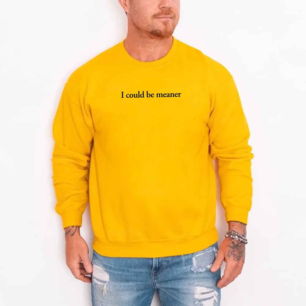 I Could Be Meaner Sweatshirt