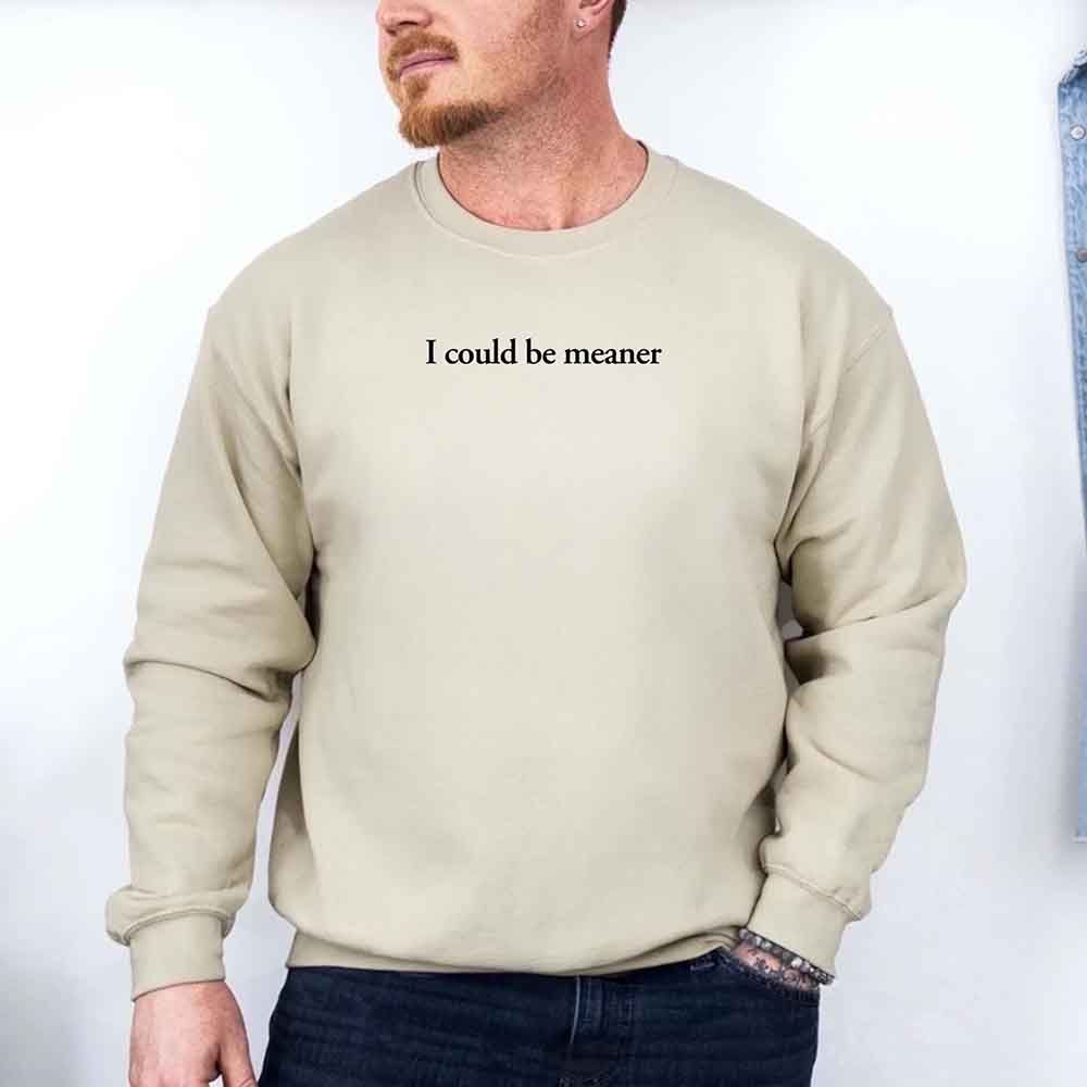 I Could Be Meaner Sweatshirt